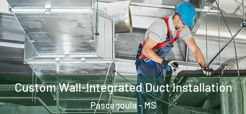  Custom Wall-Integrated Duct Installation Pascagoula - MS