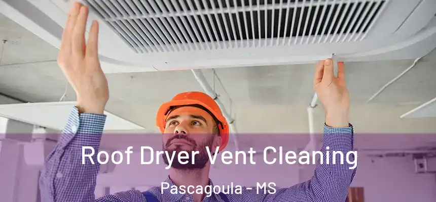  Roof Dryer Vent Cleaning Pascagoula - MS